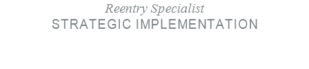 Reentry Specialist
STRATEGIC IMPLEMENTATION